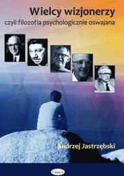 Wielcy wizjonerzy. Czyli filozofia psychologicznie oswajana
