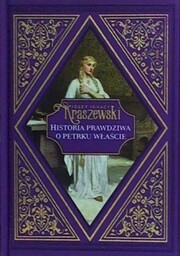 HISTORIA PRAWDZIWA O PETRKU WŁAŚCIE Józef Ignacy Kraszewski