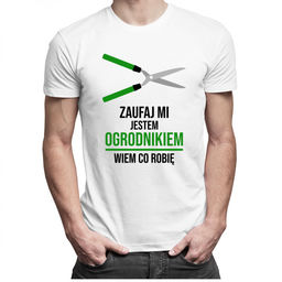Zaufaj mi, jestem ogrodnikiem, wiem co robię -