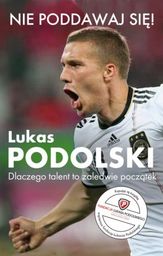 NIE PODDAWAJ SIĘ! Lukas Podolski
