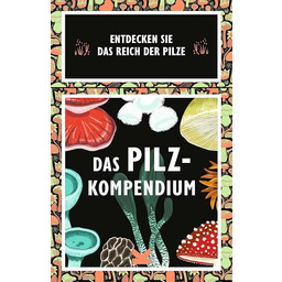 Das Pilz-Kompendium: Entdecken Sie das Reich der Pilze