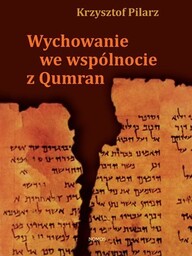WYCHOWANIE WE WSPÓLNOCIE Z QUMRAN Krzysztof Pilarz