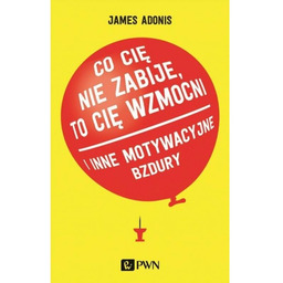 Co cię nie zabije, to cię wzmocni