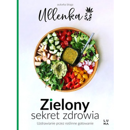 Zielony sekret zdrowia. Uzdrawianie przez roślinne gotowanie
