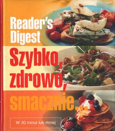 READER''S DIGEST. SZYBKO, ZDROWO, SMACZNIE... W 30 MINUT
