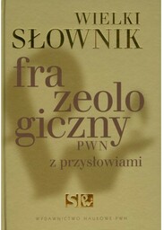 Wielki słownik frazeologiczny PWN z przysłowiami