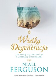 WIELKA DEGENERACJA JAK PSUJA SIĘ INSTYTUCJE I UMIERAJĄ