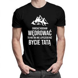 Chociaż kocham wędrować - tata - męska koszulka
