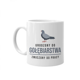 Urodzony do gołębiarstwa, zmuszony do pracy - kubek