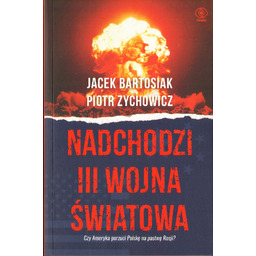 NADCHODZI III WOJNA ŚWIATOWA Jacek Bartosiak, Piotr Zychowicz