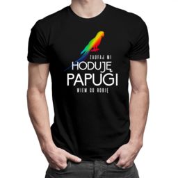 Zaufaj mi, hoduję papugi, wiem co robię -