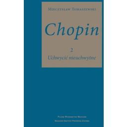 CHOPIN: UCHWYCIĆ NIEUCHWYTNE. TOM 2 Mieczysław Tomaszewski