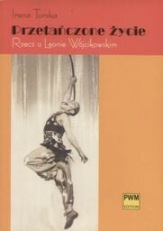 PRZETAŃCZONE ŻYCIE. RZECZ O LEONIE WÓJCIKOWSKIM Irena Turska