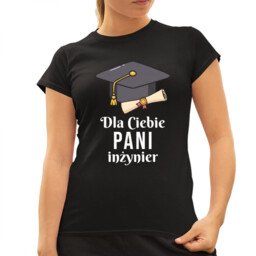 Dla Ciebie pani inżynier - damska koszulka