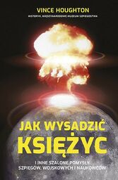 JAK WYSADZIĆ KSIĘŻYC I INNE SZALONE POMYSŁY SZPIEGÓW,