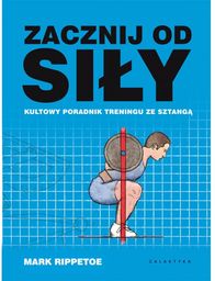 Zacznij od siły. Kultowy poradnik treningu ze sztangą