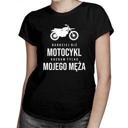 Bardziej niż motocykl kocham tylko mojego męża -