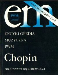 ENCYKLOPEDIA MUZYCZNA PWM: CHOPIN. OD ELSNERA DO ZIMERMANA.