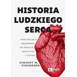 Historia ludzkiego serca Fascynująca wędrówka po świecie medycyny