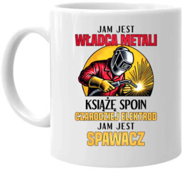 Jam jest władca metali, książę spoin - spawacz