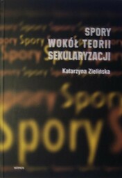 SPORY WOKÓŁ TEORII SEKULARYZACJI Katarzyna Zielińska