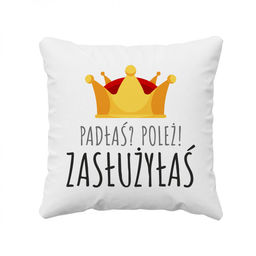 Padłaś? Poleż! Zasłużyłaś - poduszka z nadrukiem
