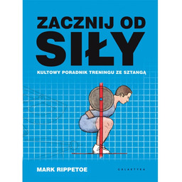 Zacznij od siły. Kultowy poradnik treningu ze sztangą