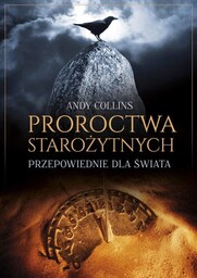 PROROCTWA STAROŻYTNYCH PRZEPOWIEDNIE DLA ŚWIATA Andy Collins