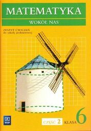 MATEMATYKA WOKÓŁ NAS. ZESZYT ĆWICZEŃ DO KLASY 6