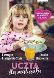 Uczta dla maluszka. Zdrowa dieta dla dzieci