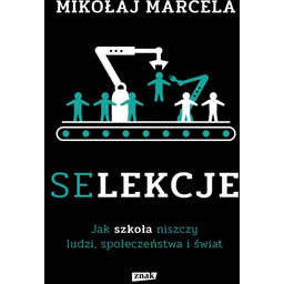 Selekcje. Jak szkoła niszczy ludzi, społeczeństwa i świat