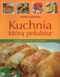 Kuchnia, którą polubisz Zdrowa, smaczna i oszczędna -