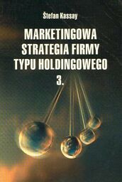 MARKETINGOWA STRATEGIA FIRMY TYPU HOLDINGOWEGO cz.3 Stefan Kassay