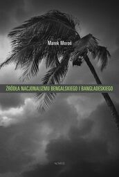 ŹRÓDŁA NACJONALIZMU BENGALSKIEGO I BANGLADESKIEGO Marek Moroń