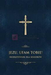 Jezu, ufam Tobie! Modlitewnik dla seniorów (oprawa granatowa)