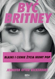 Być Britney. Blaski i cienie życia ikony pop