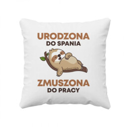 Urodzona do spania, zmuszona do pracy - poduszka