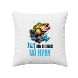 Żyję, aby chodzić na ryby - poduszka