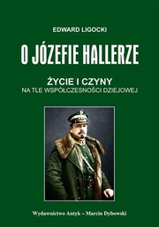 O Józefie Hallerze. Życie i czyny na tle