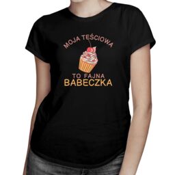 Moja teściowa to fajna babeczka - damska koszulka