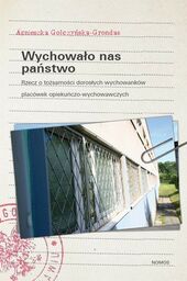 WYCHOWAŁO NAS PAŃSTWO. RZECZ O TOŻSAMOŚCI DOROSŁYCH WYCHOWANKÓW