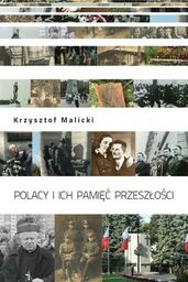 POLACY I ICH PAMIĘĆ PRZESZŁOŚCI. STUDIUM SOCJOLOGICZNE PAMIĘCI