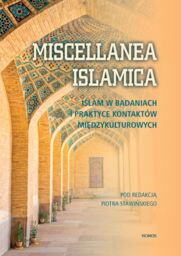 MISCELLANEA ISLAMICA. ISLAM W BADANIACH I PRAKTYCE KONTAKTÓW
