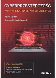 Cyberprzestępczość w prawie karnym i kryminalistyce Kompendium wiedzy