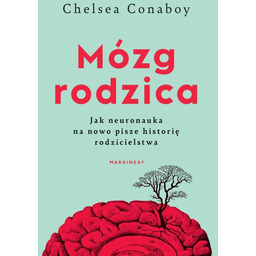 Mózg rodzica. Jak neuronauka na nowo pisze historię