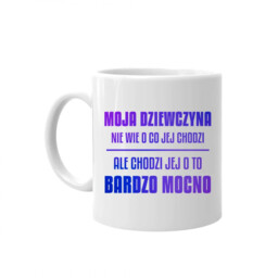 Moja dziewczyna nie wie o co jej chodzi,