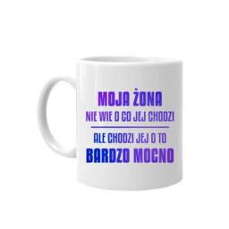 Moja żona nie wie o co jej chodzi,