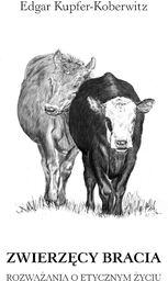 ZWIERZĘCY BRACIA. ROZWAŻANIA O ETYCZNYM ŻYCIU Edgar Kupfer-Koberwitz