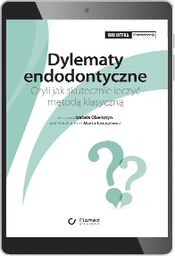 Dylematy endodontyczne. Czyli jak skutecznie leczyć metodą klasyczną