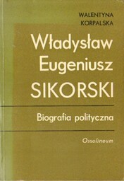 WŁADYSŁAW EUGENIUSZ SIKORSKI. BIOGRAFIA POLITYCZNA